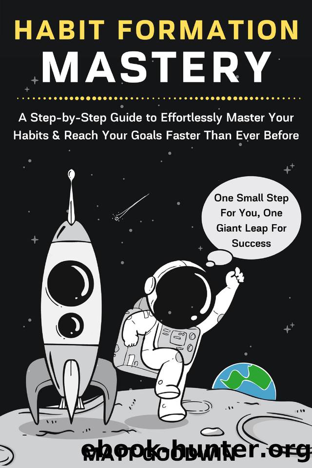 Habit Formation Mastery: A Step-by-Step Guide to Effortlessly Master Your Habits and Reach Your Goals Faster Than Ever Before by Goodwin Matt
