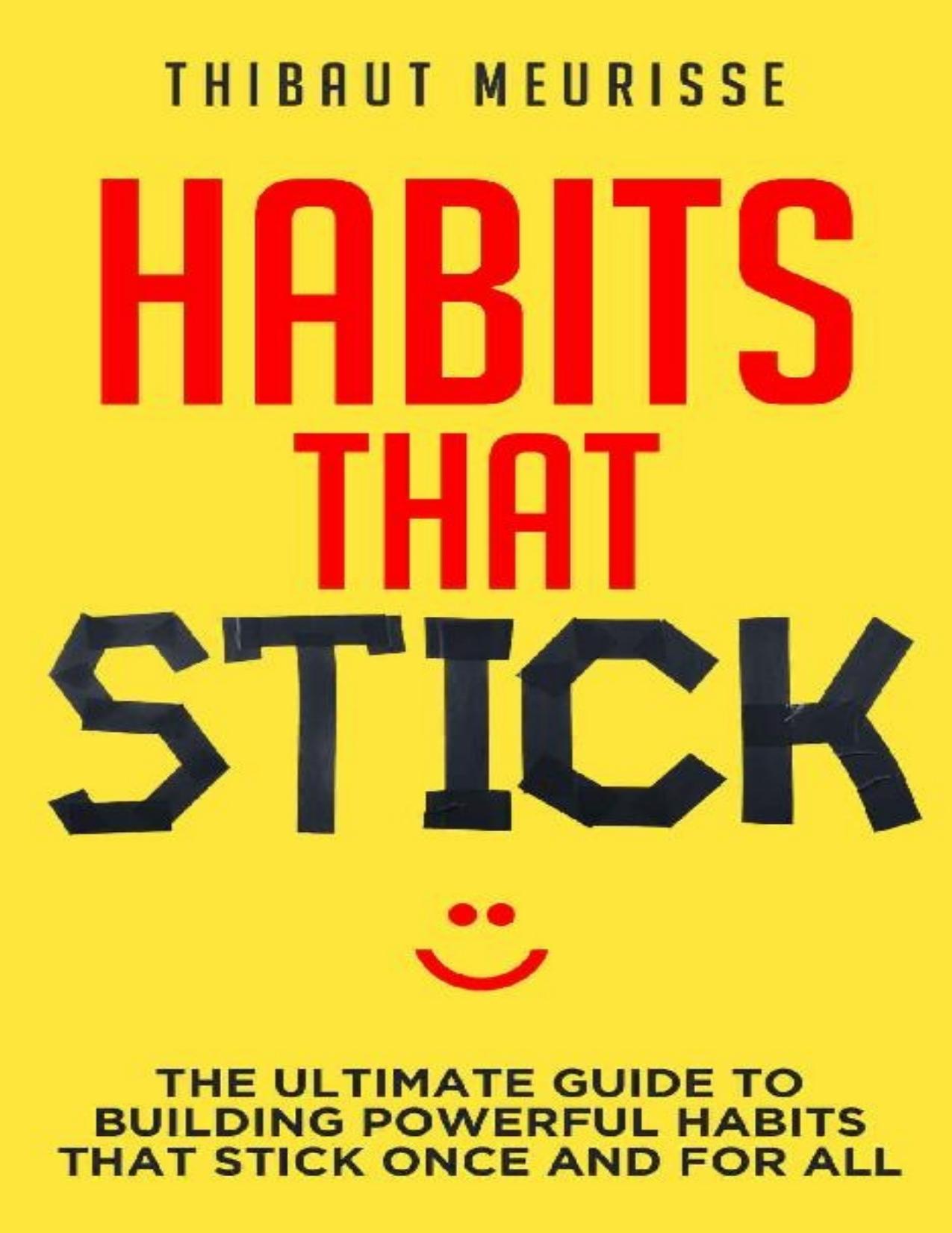 Habits That Stick: The Ultimate Guide To Building Powerful Habits That Stick Once and For All (FREE WORKBOOK INCLUDED) by Thibaut Meurisse