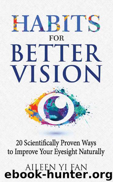 Habits for Better Vision: 20 Scientifically Proven Ways to Improve Your Eyesight Naturally by Aileen Yi Fan