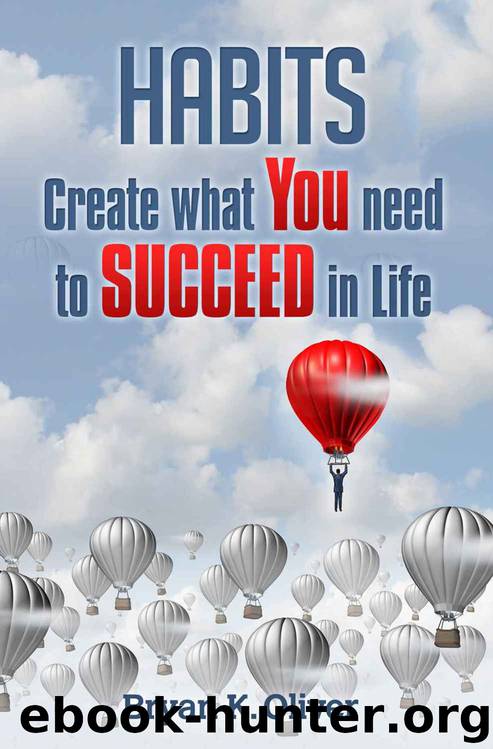 Habits: Create What You Need to Succeed in Life (Power of Habits Series - Personal Transformation, Success Habits, Break Bad Habits) by Bryan Oliver