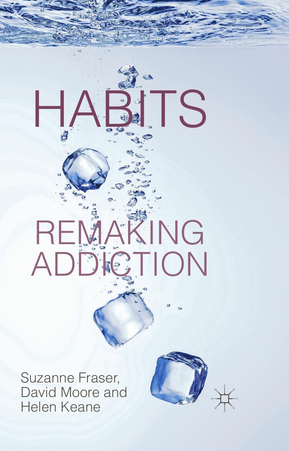 Habits: Remaking Addiction by Suzanne Fraser David Moore Helen Keane (auth.)