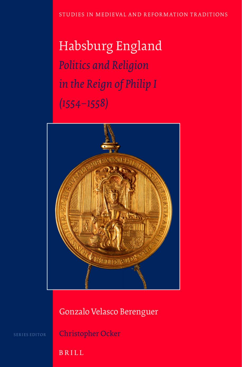 Habsburg England: Politics and Religion in the Reign of Philip I (1554-1558) by Gonzalo Velasco Berenguer