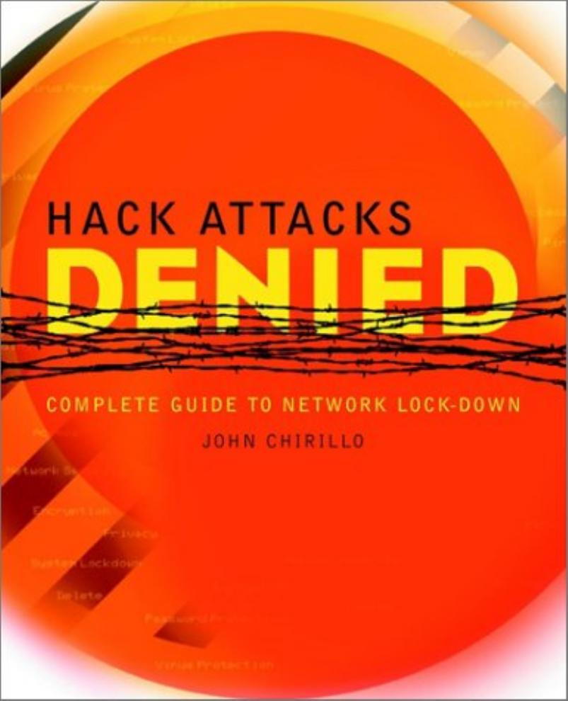 Hack Attacks Denied: Complete Guide to Network LockDown by John Chirillo