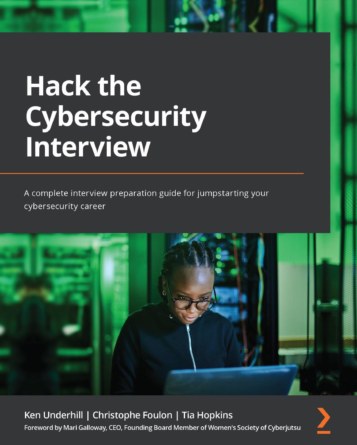 Hack the Cybersecurity Interview: A complete interview preparation guide for jumpstarting your cybersecurity career by Ken Underhill Christophe Foulon Tia Hopkins