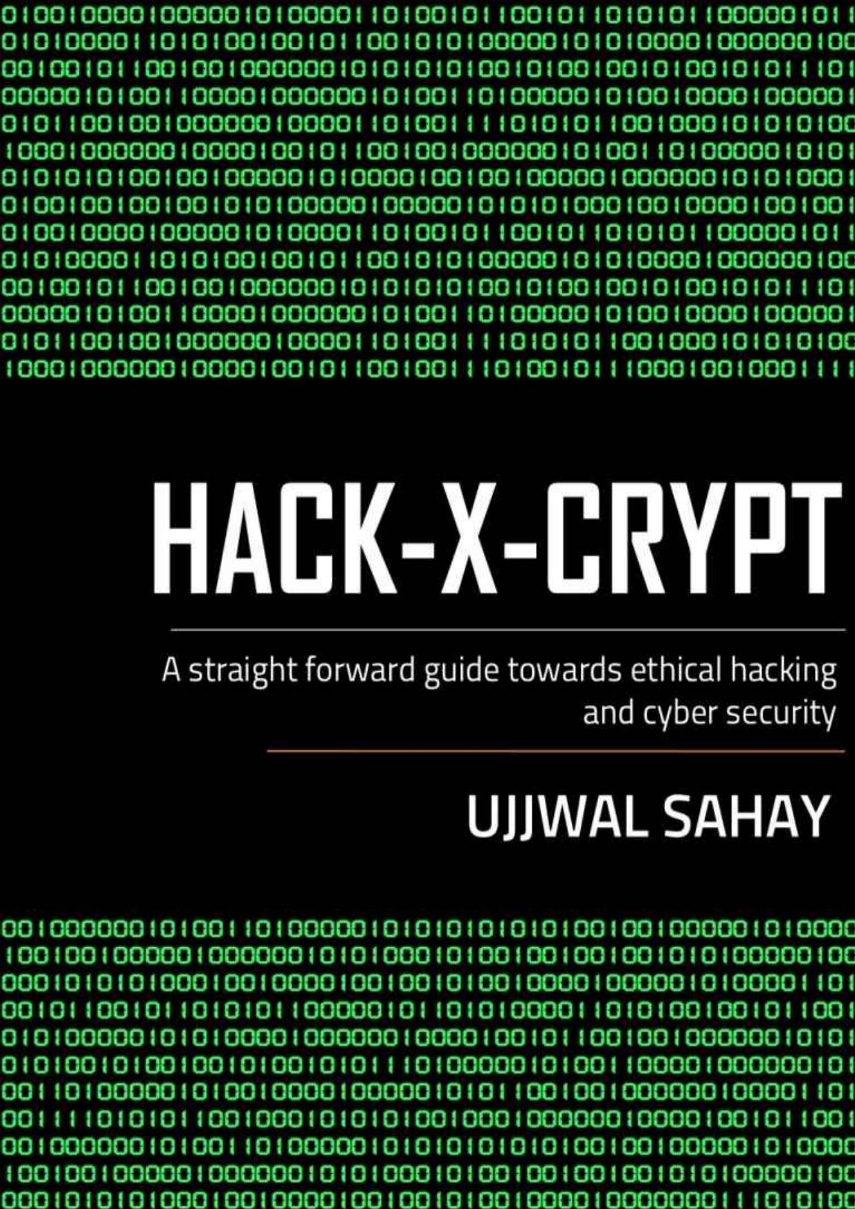 Hack-X-Crypt: A straight forward guide towards ethical hacking and cyber security by UJJWAL SAHAY