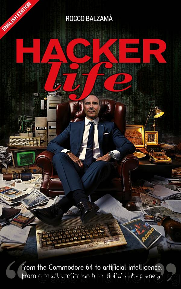 Hacker life: from the Commodore 64 to artificial intelligence, from a small craftsman to a digital entrepreneur by Balzamà Rocco