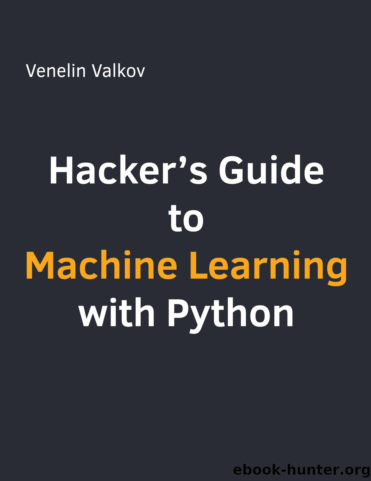 Hackerâs Guide to Machine Learning with Python by Venelin Valkov