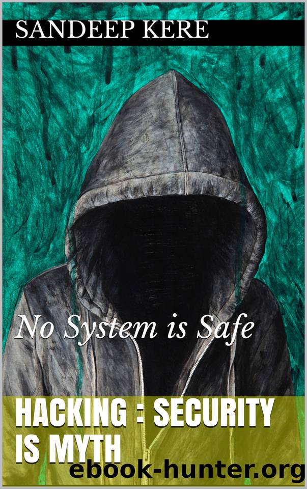 Hacking : Security is Myth: No System is Safe by Kere Sandeep