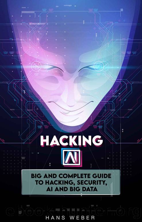 Hacking AI: Big and Complete Guide to Hacking, Security, AI and Big Data. by Weber Hans