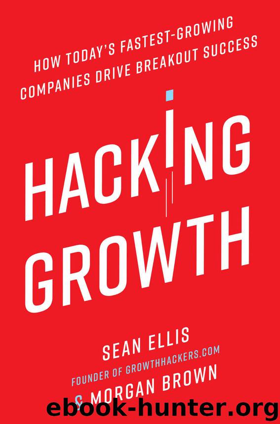 Hacking Growth: How Today's Fastest-Growing Companies Drive Breakout Success by Sean Ellis & Morgan Brown
