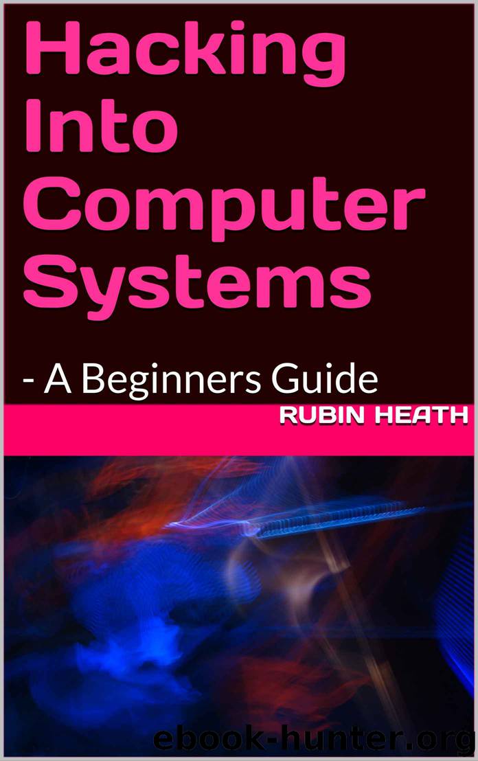 Hacking Into Computer Systems: - A Beginners Guide by Heath Rubin