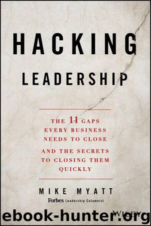 Hacking Leadership: The 11 Gaps Every Business Needs to Close and the Secrets to Closing Them Quickly by Mike Myatt