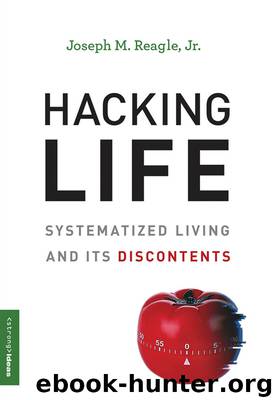 Hacking Life: Systematized Living and Its Discontents by Joseph M. Reagle Jr