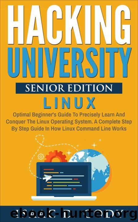 Hacking University Senior Edition: Linux. Optimal beginner's guide to precisely learn and conquer the Linux operating system. A complete step-by-step guide ... (Hacking Freedom and Data Driven Book 4) by Cody Isaac D