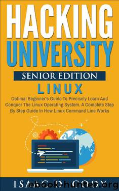 Hacking University Senior Edition: Linux. Optimal beginner's guide to precisely learn and conquer the Linux operating system. A complete step-by-step guide ... (Hacking Freedom and Data Driven Book 4) by Isaac D. Cody