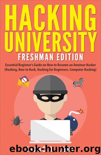 Hacking University: Freshman Edition Essential Beginner’s Guide on How to Become an Amateur Hacker (Hacking, How to Hack, Hacking for Beginners, Computer ... (Hacking Freedom an by Isaac D. Cody