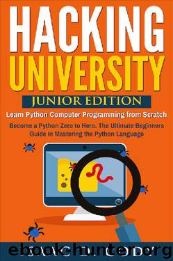 Hacking University: Junior Edition. Learn Python Computer Programming from Scratch: Become a Python Zero to Hero. The Ultimate Beginners Guide in Mastering ... Freedom and Data Driven series Book 3) by Cody Isaac D