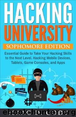 Hacking University: Sophomore Edition. Essential Guide to Take Your Hacking Skills to the Next Level. Hacking Mobile Devices, Tablets, Game Consoles, and ... (Hacking Freedom and Data Driven Book 2) by Isaac D Cody