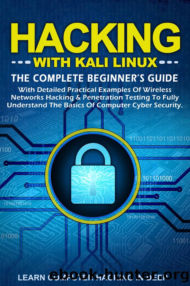 Hacking With Kali Linux: The Complete Beginner's Guide With Detailed Practical Examples Of Wireless Networks Hacking & Penetration Testing To Fully Understand The Basics Of Computer Cyber Security by Hacking In Deep Learn Computer