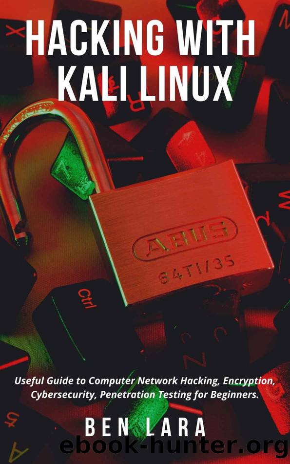 Hacking With Kali Linux: Useful Guide to Computer Network Hacking, Encryption, Cybersecurity, Penetration Testing for Beginners. by Lara Ben