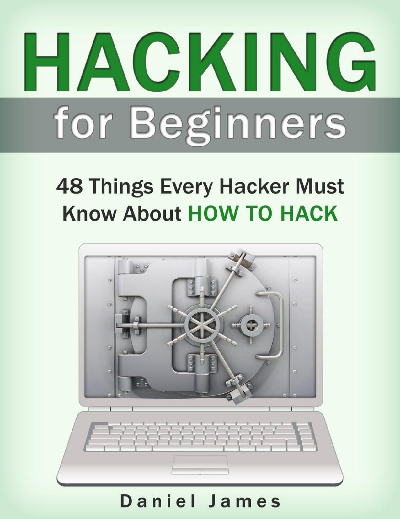 Hacking for Beginners: 48 Things Every Hacker Must Know About How to Hack by Daniel James