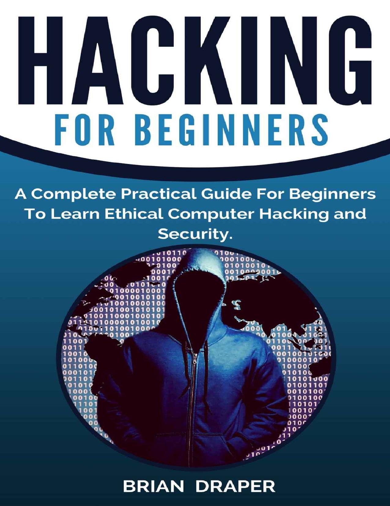 Hacking for Beginners: A Complete Practical Guide For Beginners to Learn Ethical Computer Hacking and Security by Brian Draper