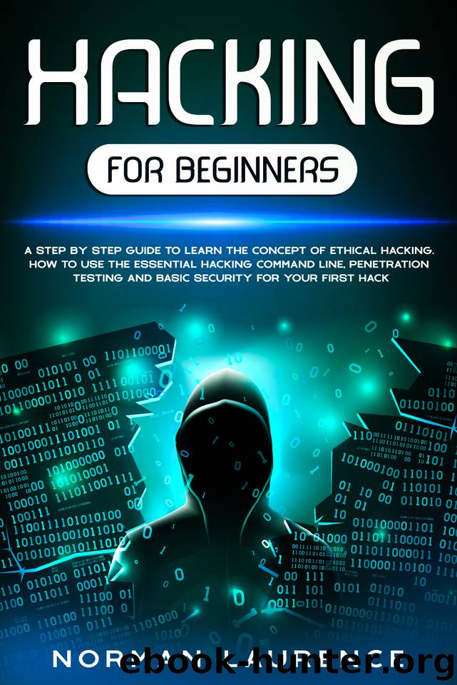 Hacking for Beginners: A step by step guide to learn the concept of Ethical Hacking. How to use the essential command line, Penetration testing and basic security by Laurence Norman