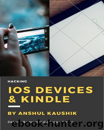 Hacking iOS Devices & Kindle: Do wonderful things with your Devices by Kaushik Anshul