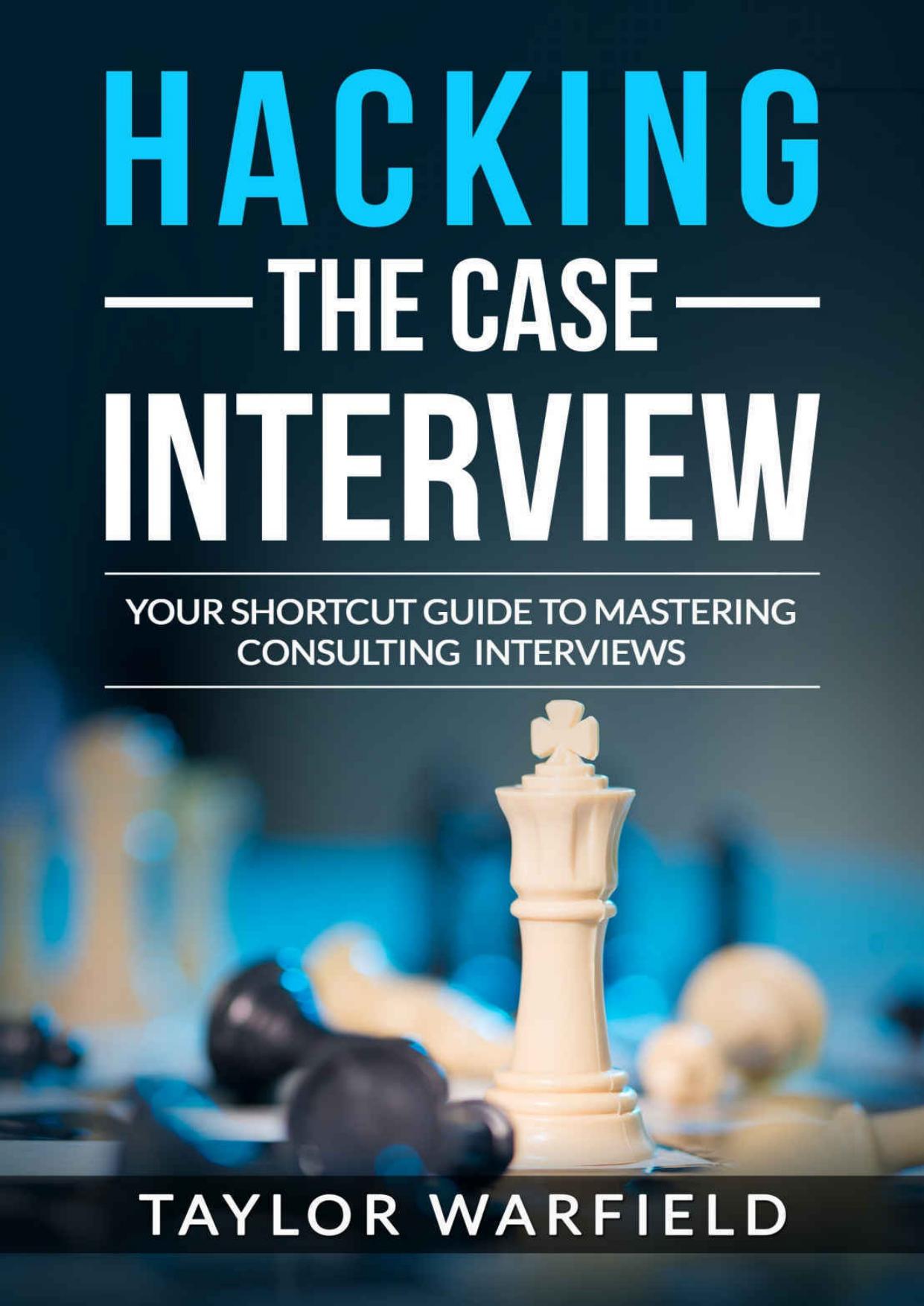 Hacking the Case Interview: Your Shortcut Guide to Mastering Consulting Interviews by Taylor Warfield