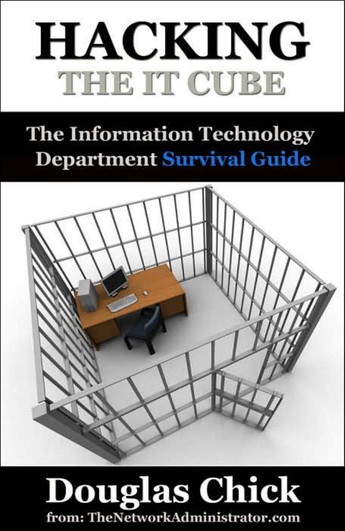 Hacking the IT Cube: The Information Technology Department Survival Guide by Douglas Chick