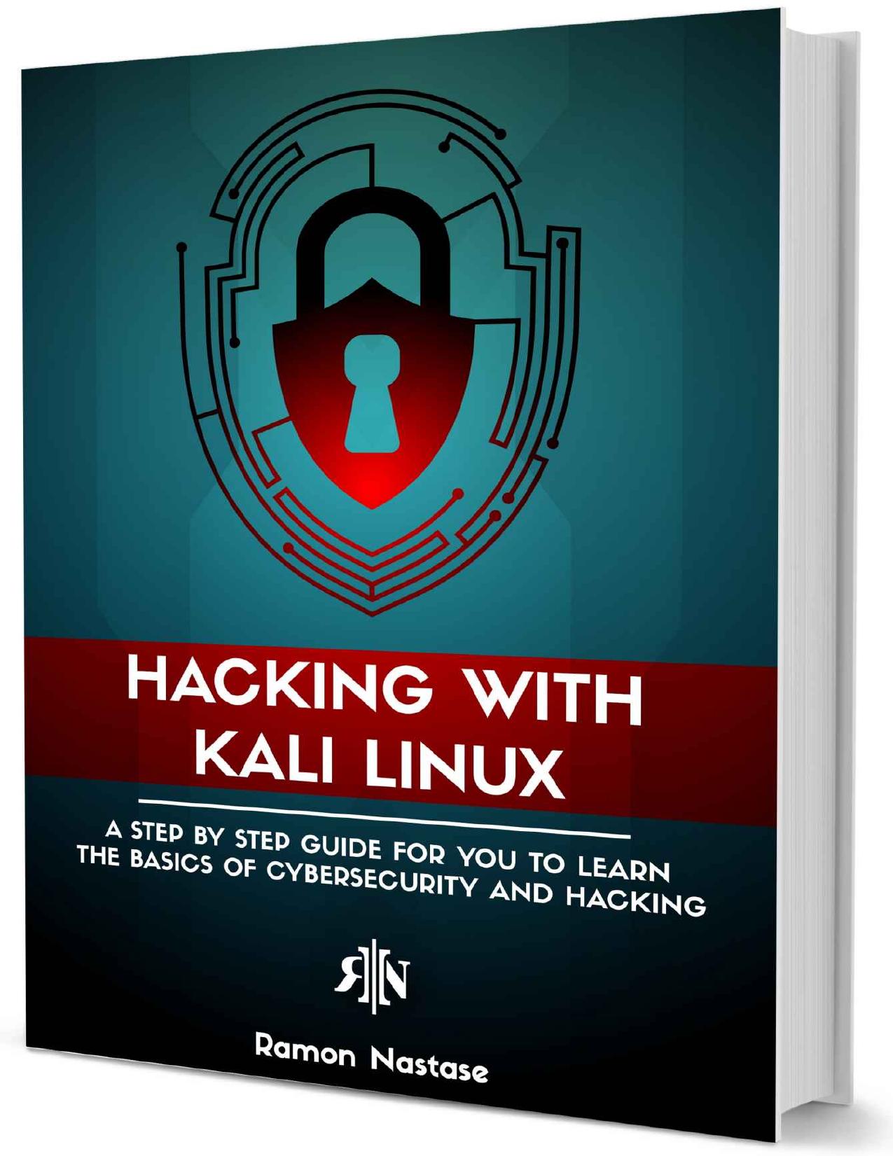 Hacking with Kali Linux: A Step by Step Guide for you to Learn the Basics of CyberSecurity and Hacking by Step Guide for you to Learn the Basics of CyberSecurity and Hacking