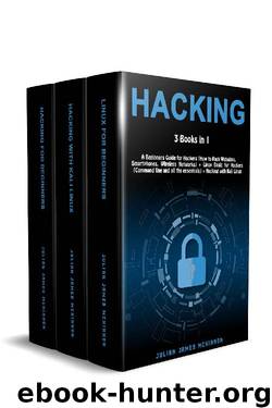 Hacking: 3 Books in 1: A Beginners Guide for Hackers (How to Hack Websites, Smartphones, Wireless Networks) + Linux Basic for Hackers (Command line and all the essentials) + Hacking with Kali Linux by Julian James McKinnon
