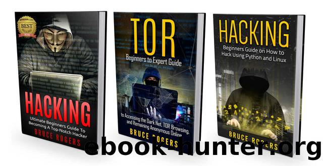 Hacking: 3 Manuscripts - The Ultimate Beginners Guide to Becoming a Top-Notch Hacker, Beginners to Expert Guide to Accessing the Dark Net, Beginners Guide on How to Hack Using Python and Linux by Bruce Rogers