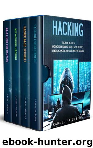 Hacking: 4 Books in 1- Hacking for Beginners, Hacker Basic Security, Networking Hacking, Kali Linux for Hackers by Erickson Karnel