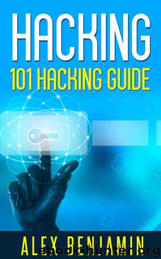 Hacking: A 101 Hacking Guide (Tech Geek Book 3) by Alex Benjamin
