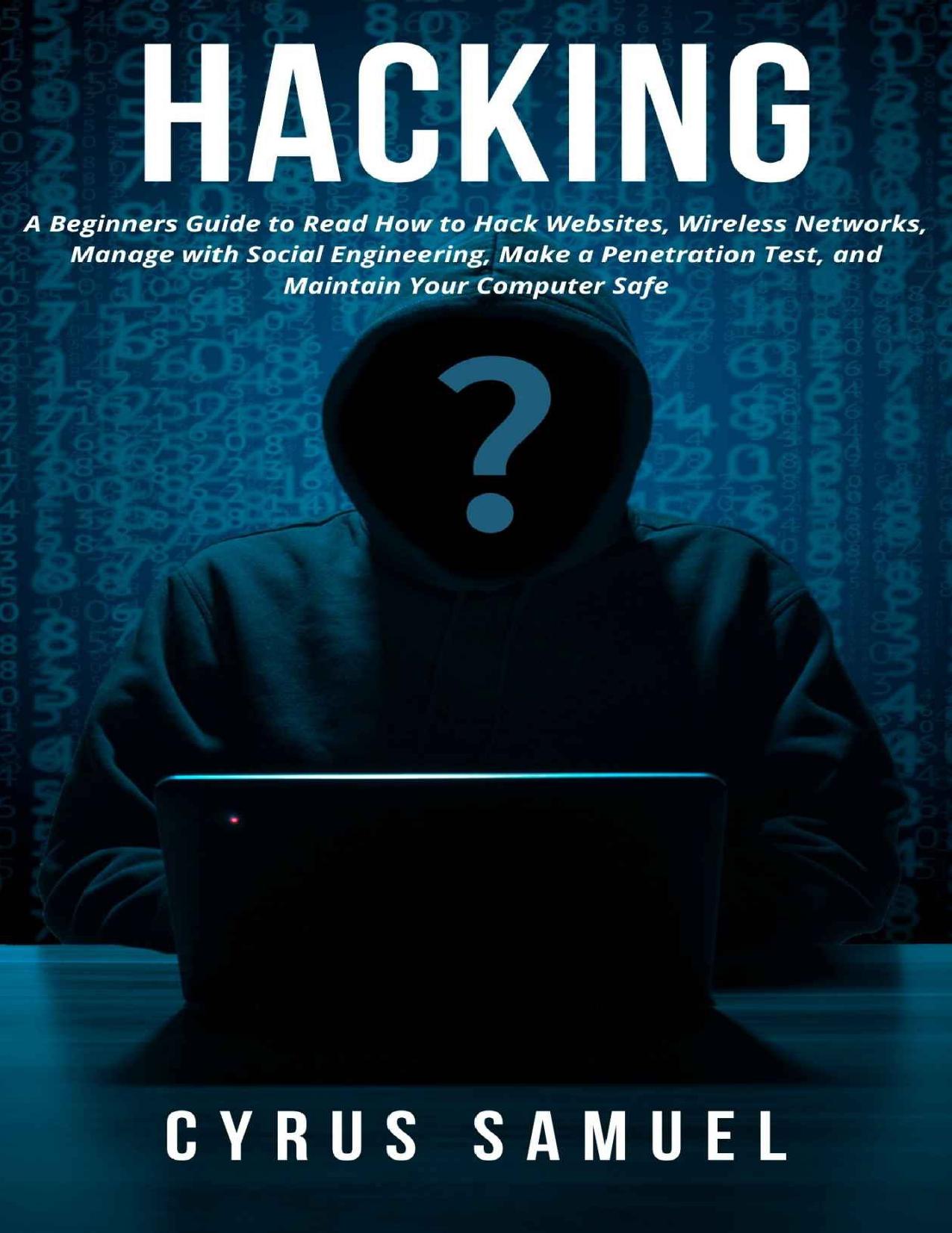 Hacking: A Beginners Guide to Read How to Hack Websites, Wireless Networks, Manage with Social Engineering, Make a Penetration Test, and Maintain Your Computer Safe by Cyrus Samuel