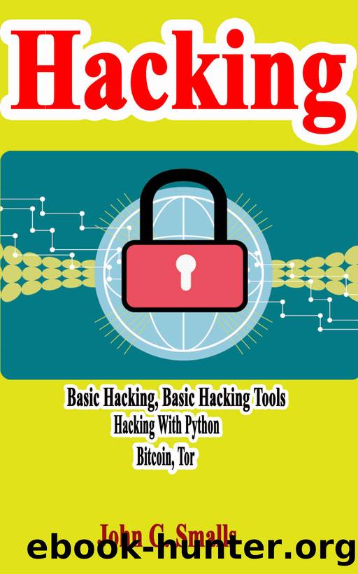 Hacking: Basic Hacking, Basic Hacking tools, Hacking With Python, Bitcoin, Tor by John C. Smalls