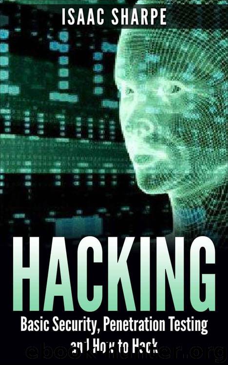 Hacking: Basic Security, Penetration Testing and How to Hack (hacking, how to hack, penetration testing, basic security, arduino, python, engineering) by Sharpe Isaac