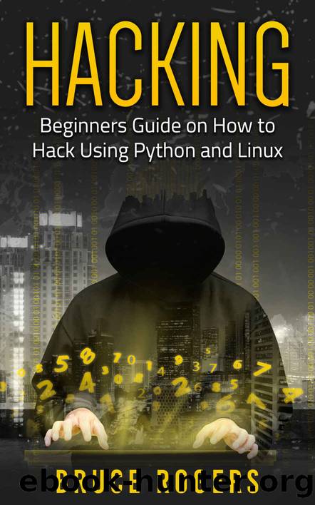 Hacking: Beginners Guide on How to Hack Using Python and Linux by Bruce Rogers