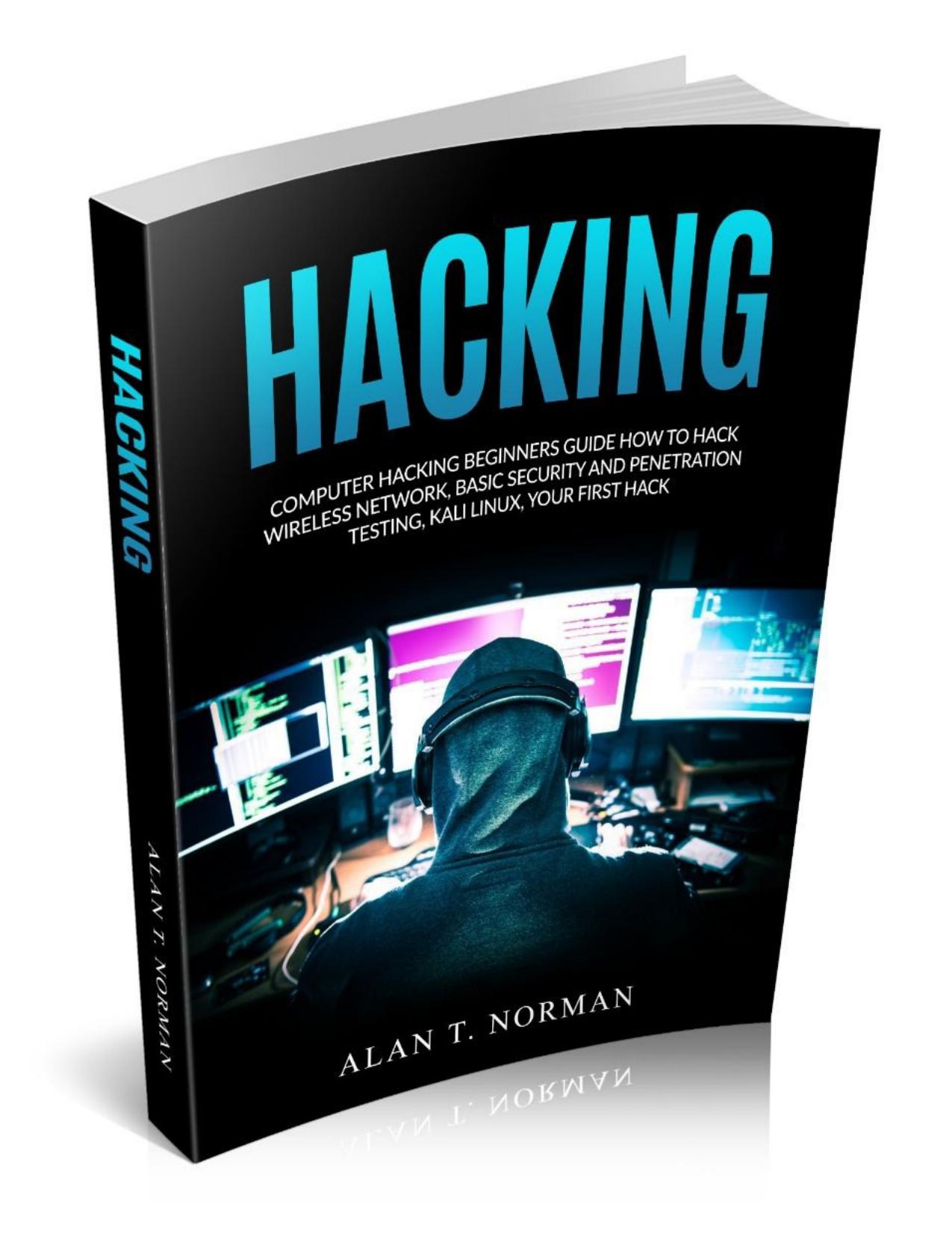 Hacking: Computer Hacking Beginners Guide How to Hack Wireless Network, Basic Security and Penetration Testing, Kali Linux, Your First Hack by Alan T. Norman
