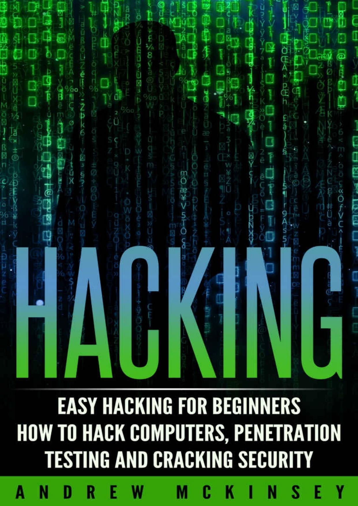 Hacking: Easy Hacking for Beginners- How to Hack Computers, Penetration Testing and Cracking Security (Computer Hacking, Basic Security, Cyber Crime, How ... Network Security, Soft by Andrew Mckinsey