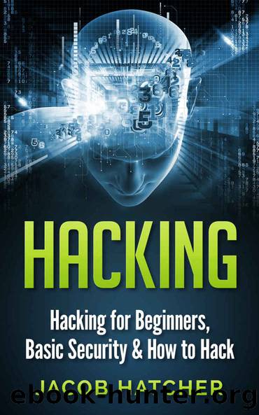 Hacking: Hacking For Beginners and Basic Security: How To Hack (Hackers, Computer Hacking, Computer Virus, Computer Security, Computer Programming) by Jacob Hatcher