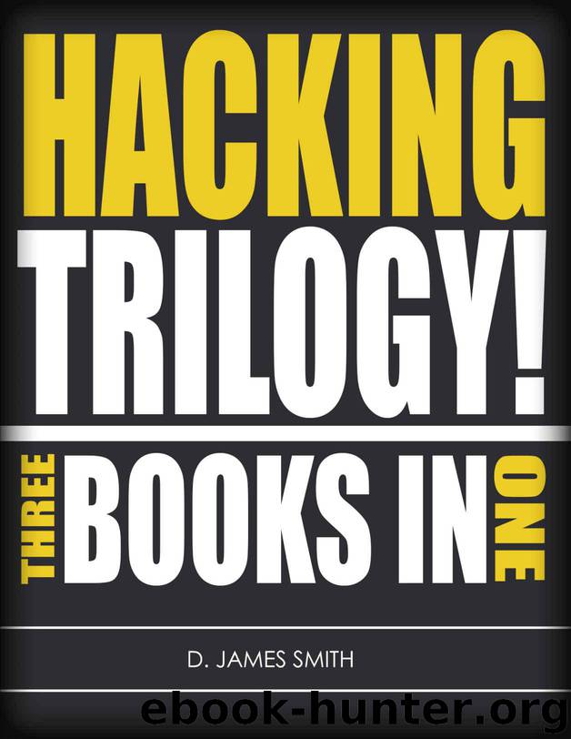 Hacking: How to Computer Hack: Hacking Trilogy, 3-Books-in-1 (Programming, Penetration Testing, Network Security) (Cyber Hacking with Virus, Malware and Trojan Testing) by Smith D. James