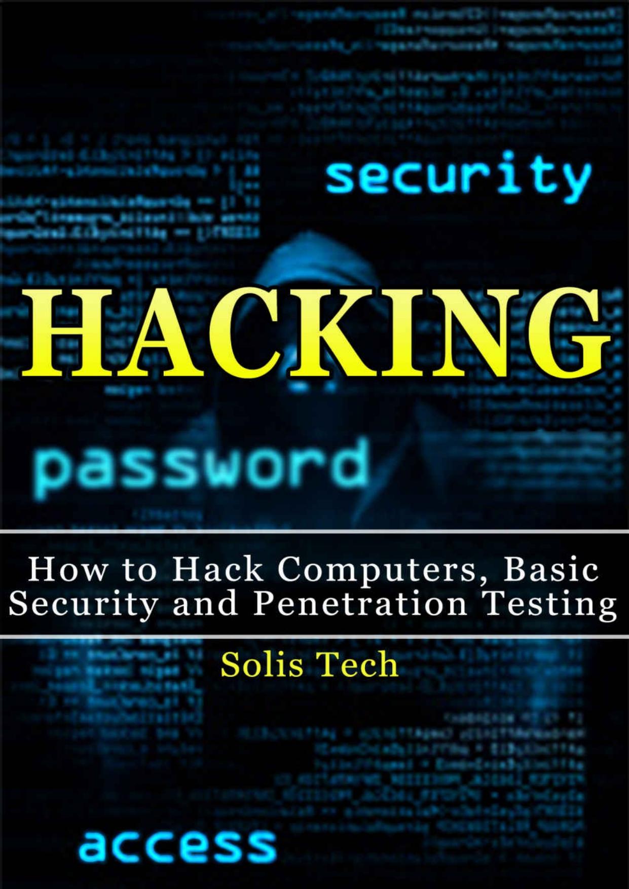Hacking: How to Hack Computers, Basic Security and Penetration Testing (Hacking, How to Hack, Hacking for Dummies, Computer Hacking, penetration testing, basic security, arduino, python) by Solis Tech