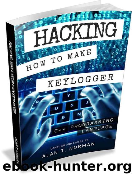 Hacking: How to Make Your Own Keylogger in C++ Programming Language by Alan T. Norman