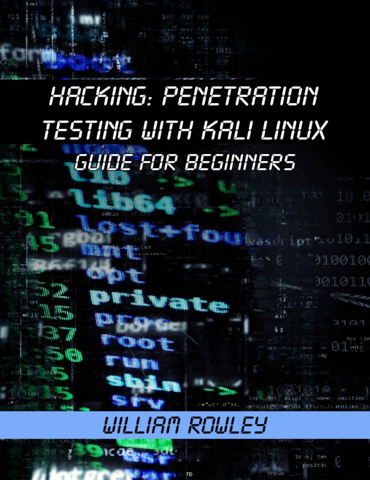 Hacking: Penetration Testing with Kali Linux: Guide for Beginners by William Rowley