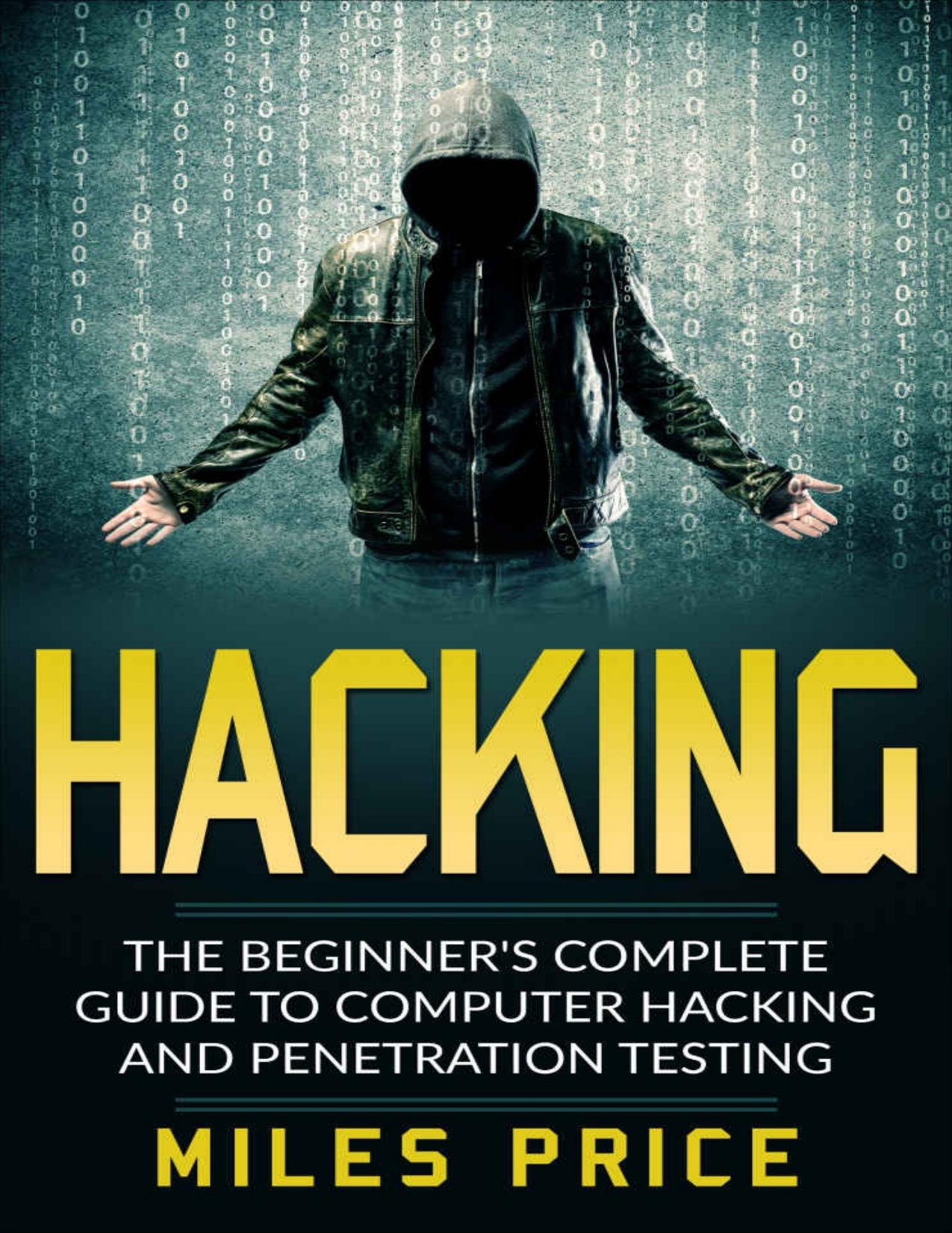 Hacking: The Beginner's Complete Guide To Computer Hacking And Penetration Testing by Miles Price