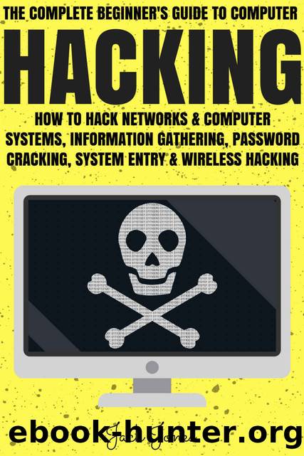 Hacking: The Complete Beginner’s Guide To Computer Hacking: How To Hack Networks and Computer Systems, Information Gathering, Password Cracking, System ... Internet Security, Cra by Jack Jones