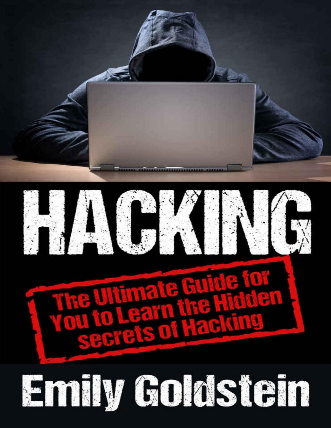 Hacking: The Ultimate Guide for You To Learn the Hidden Secrets of Hacking by Emily Goldstein
