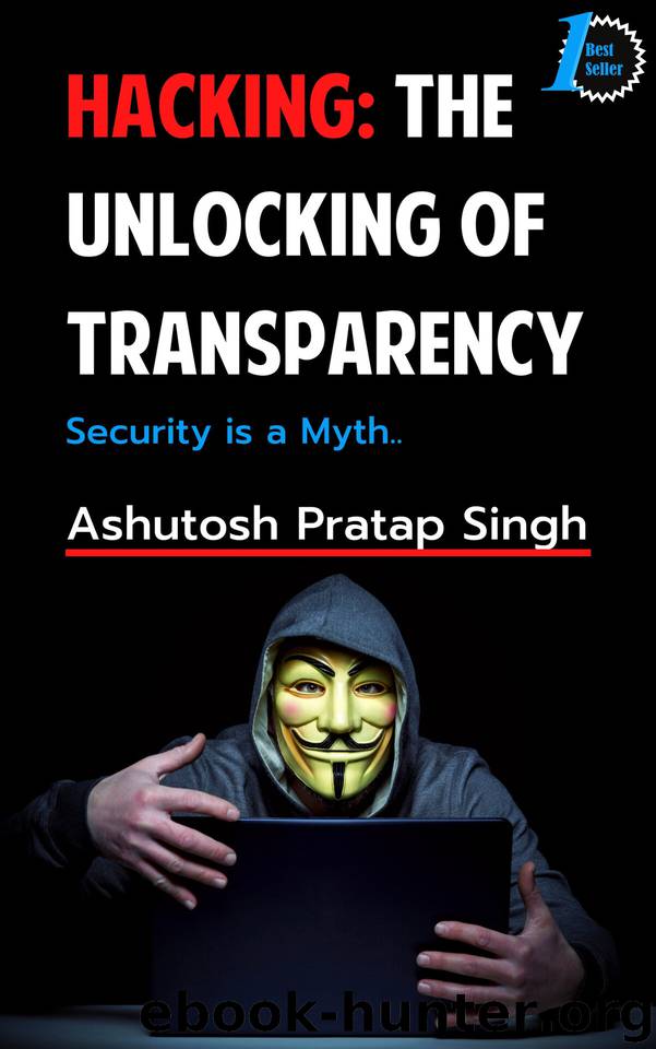 Hacking: The Unlocking of Transparency by Pratap Singh Ashutosh